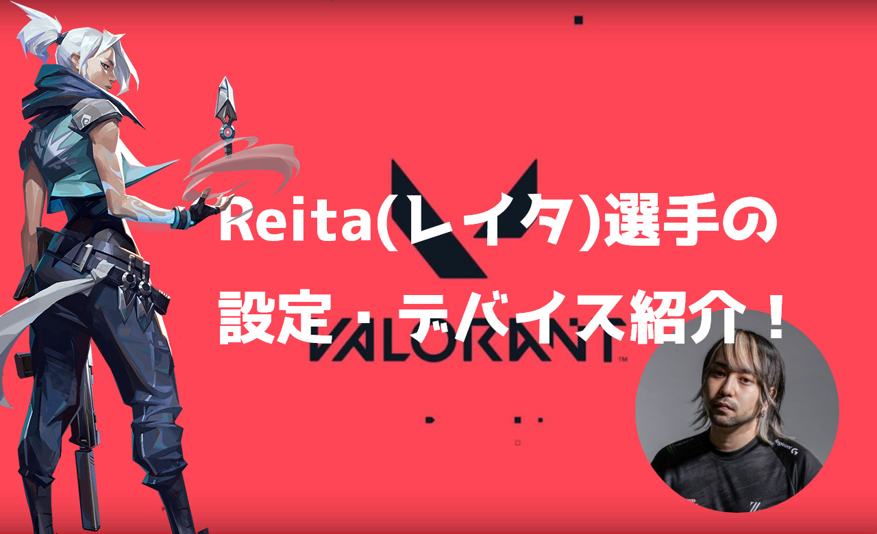 【VALORANT】Reita(レイタ)選手の設定・感度・キー配置・デバイス紹介！