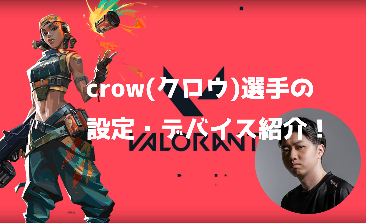 【VALORANT】crow(クロウ)選手の設定・感度・クロスヘア・キー配置・デバイス・マウス紹介！
