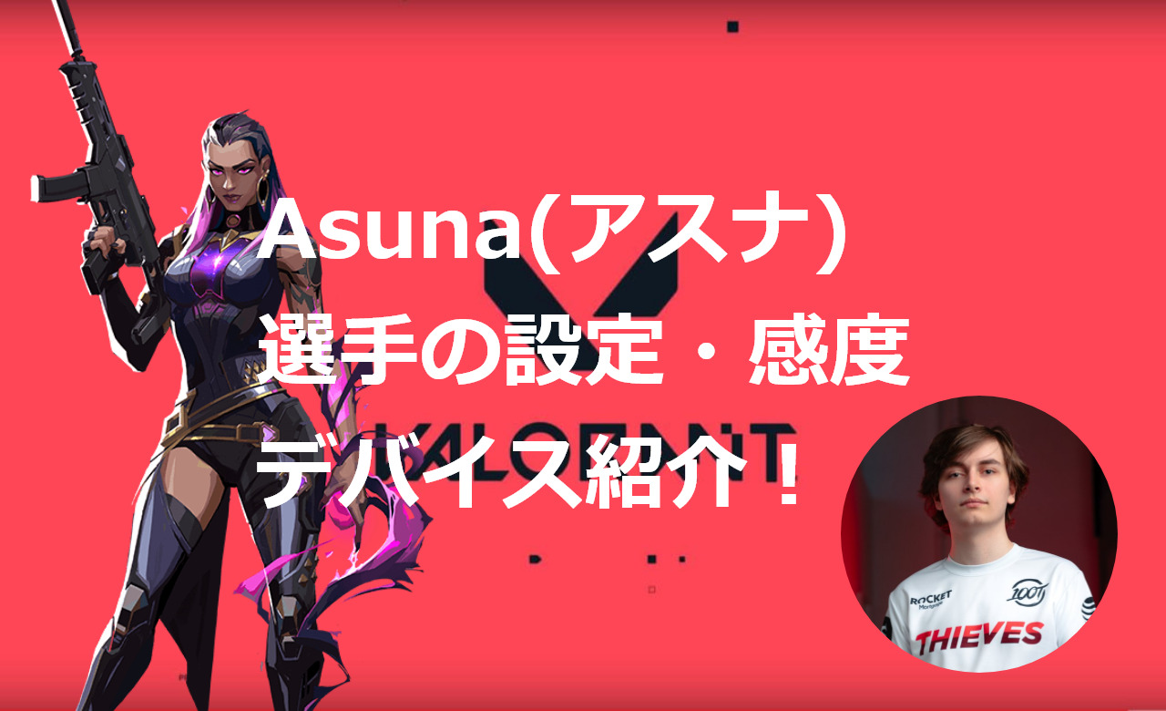 【VALORANT】Asuna (アスナ)選手の設定・感度・クロスヘア・キー配置・デバイス・マウス紹介！